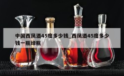 中国西凤酒45度多少钱_西凤酒45度多少钱一瓶绿瓶